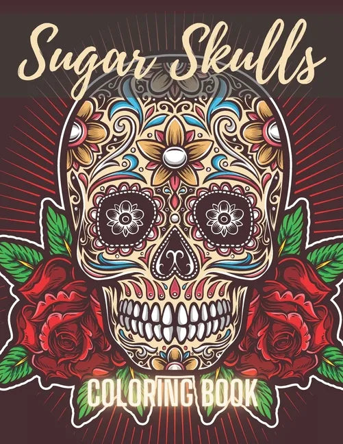Sugar Skull Coloring Book: A Day of the Death Sugar Skulls Coloring Book With Big Skulls Designs Anti-Stress Reliving Relaxation For Adults - Paperback