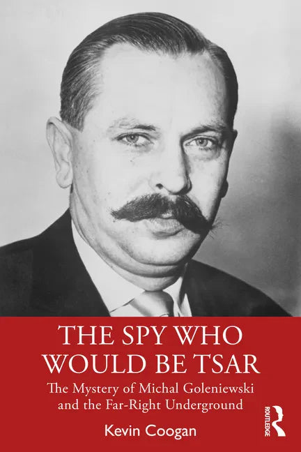 The Spy Who Would Be Tsar: The Mystery of Michal Goleniewski and the Far-Right Underground - Paperback