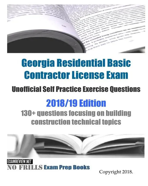 Georgia Residential Basic Contractor License Exam Unofficial Self Practice Exercise Questions 2018/19 Edition: 130+ questions focusing on building con - Paperback