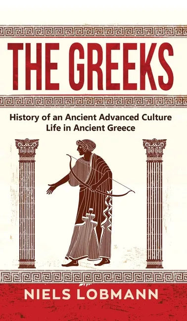 The Greeks: History of an Ancient Advanced Culture Life in Ancient Greece - Hardcover