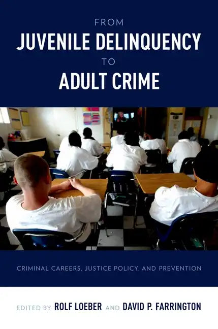 From Juvenile Delinquency to Adult Crime: Criminal Careers, Justice Policy, and Prevention - Paperback