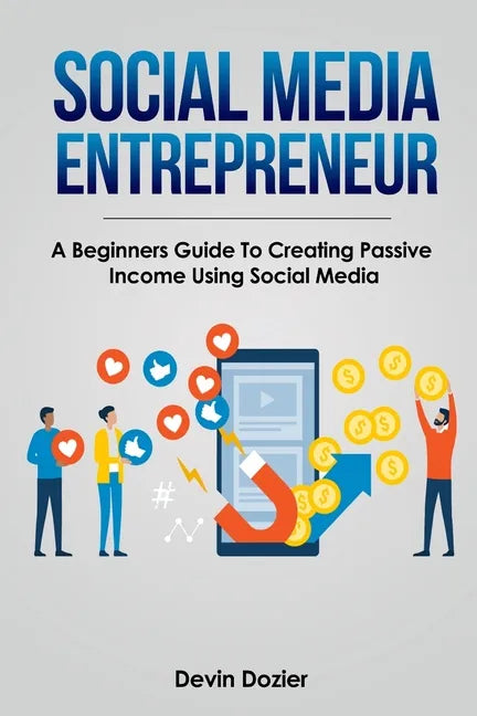 Social Media Entrepreneur: A Beginners Guide To Creating Passive Income Using Social Media - Paperback
