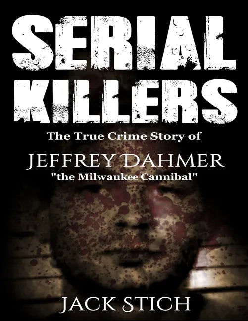 Serial Killers: The True Crime Story of Jeffery Dahmer, The Milwaukee Cannibal - Paperback
