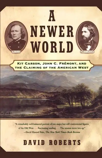 A Newer World: Kit Carson John C Fremont and the Claiming of the American West - Paperback