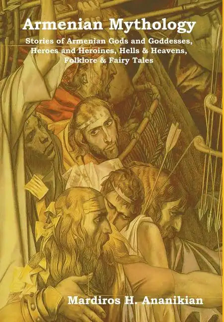 Armenian Mythology: Stories of Armenian Gods and Goddesses, Heroes and Heroines, Hells & Heavens, Folklore & Fairy Tales - Hardcover