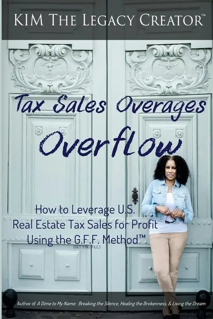 Tax Sales Overages Overflow: How to Leverage U.S. Real Estate Tax Sales for Profit Using the G.F.F. METHOD(TM) (Get. Find. File.) - Paperback