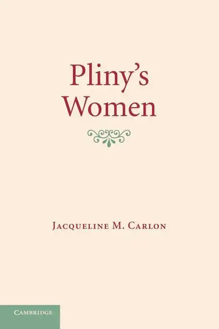 Pliny's Women: Constructing Virtue and Creating Identity in the Roman World - Paperback