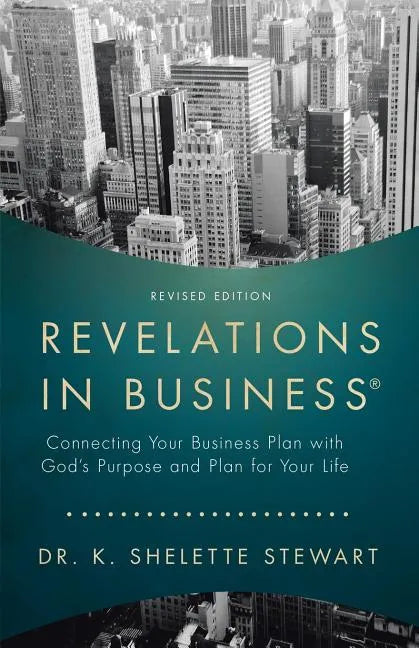 Revelations in Business: Connecting Your Business Plan with God'S Purpose and Plan for Your Life - Paperback