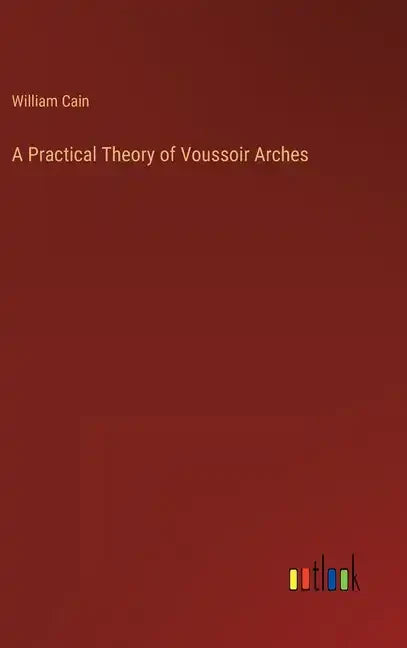 A Practical Theory of Voussoir Arches - Hardcover