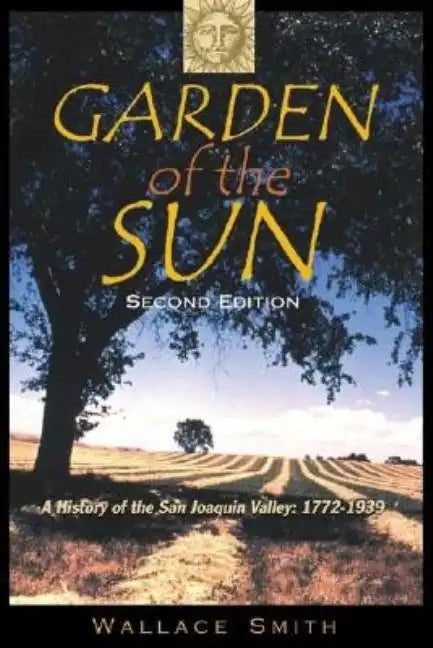 Garden of the Sun: A History of the San Joaquin Valley, 1772-1939 - Hardcover