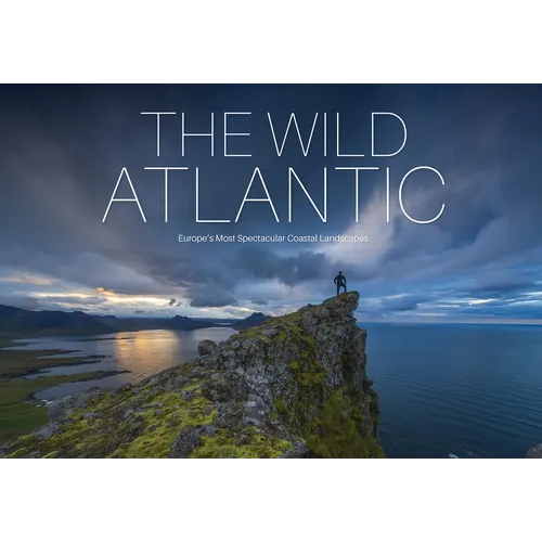 The Wild Atlantic: Europe's Most Spectacular Coastal Landscapes - Hardcover