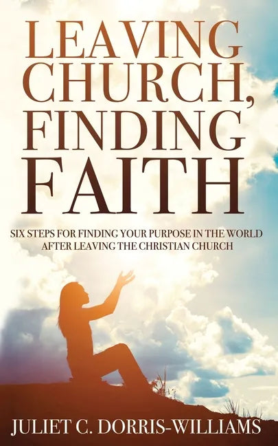 Leaving Church, Finding Faith: Six Steps for Finding Your Purpose in the World After Leaving the Christian Church - Paperback