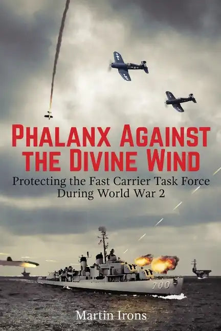 Phalanx Against the Divine Wind: Protecting the Fast Carrier Task Force During World War 2 - Paperback