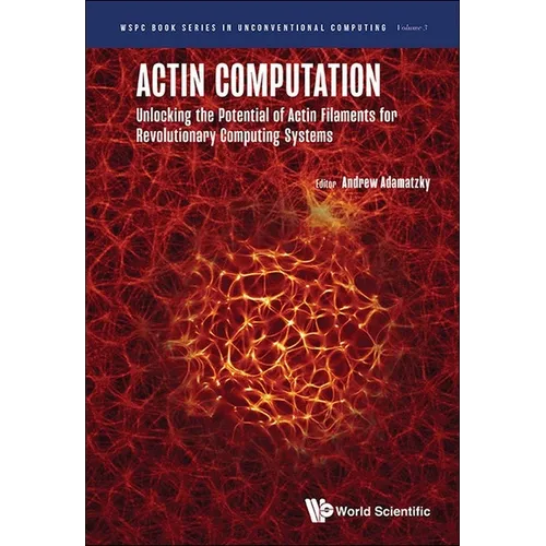 Actin Computation: Unlocking the Potential of Actin Filaments for Revolutionary Computing Systems - Hardcover