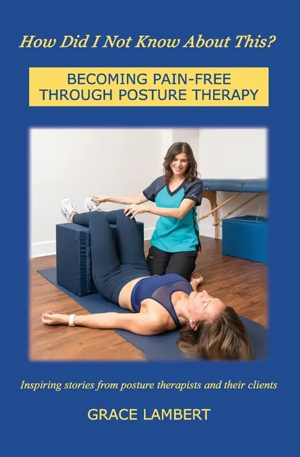 How Did I Not Know About This?: Becoming Pain-Free Through Posture Therapy - Paperback