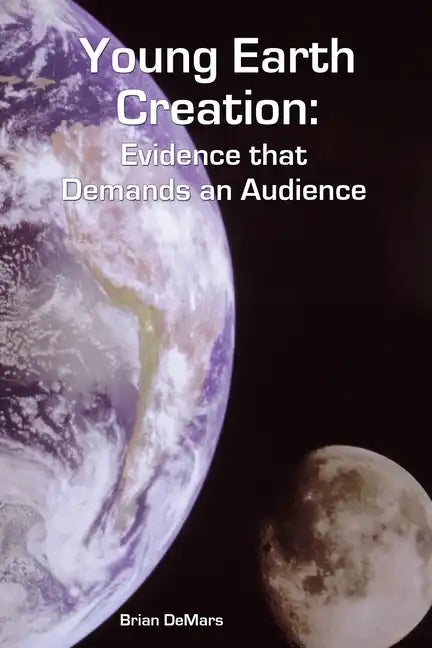 Young Earth Creation: Evidence that Demands an Audience - Paperback
