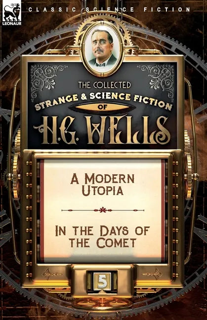 The Collected Strange & Science Fiction of H. G. Wells: Volume 5-A Modern Utopia & In the Days of the Comet - Paperback