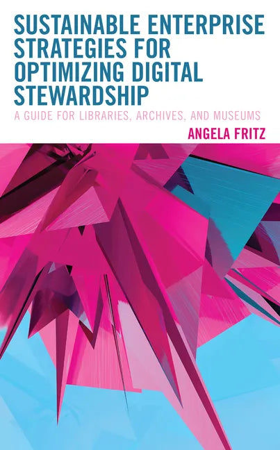 Sustainable Enterprise Strategies for Optimizing Digital Stewardship: A Guide for Libraries, Archives, and Museums - Paperback