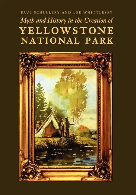 Myth and History in the Creation of Yellowstone National Park - Hardcover
