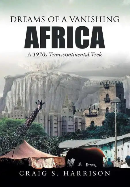 Dreams of a Vanishing Africa: A 1970s Transcontinental Trek - Hardcover
