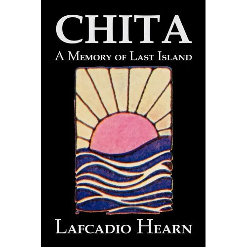 Chita: A Memory of Last Island by Lafcadio Hearn, Fiction, Classics, Fantasy, Fairy Tales, Folk Tales, Legends & Mythology - Paperback