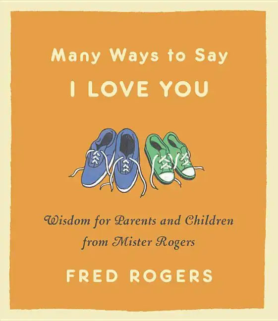 Many Ways to Say I Love You: Wisdom for Parents and Children from Mister Rogers - Hardcover