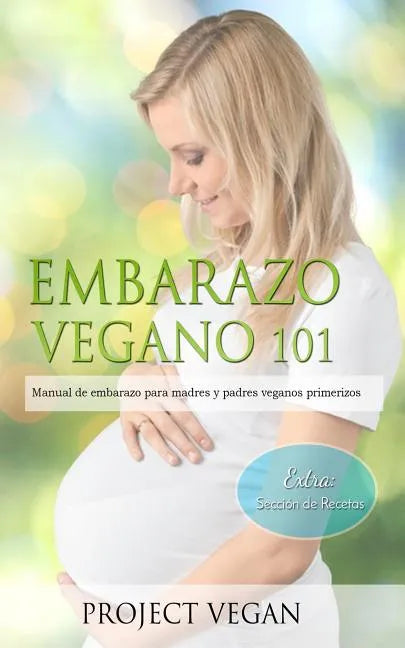 Embarazo Vegano 101: Manual de embarazo para madres y padres veganos primerizos - Paperback