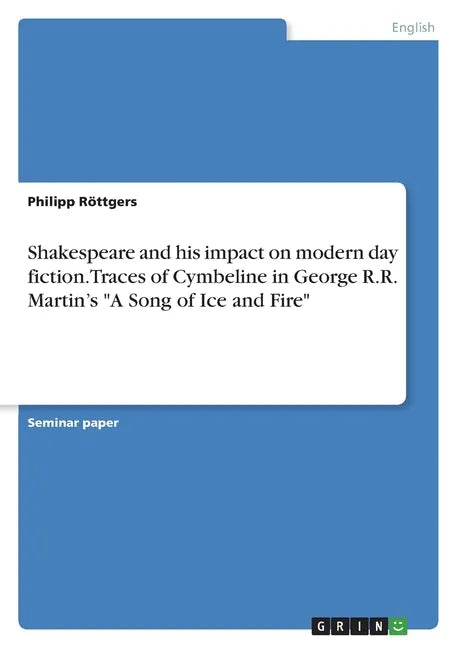 Shakespeare and his impact on modern day fiction. Traces of Cymbeline in George R.R. Martin's "A Song of Ice and Fire" - Paperback