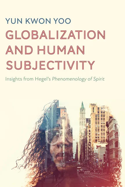 Globalization and Human Subjectivity: Insights from Hegel's Phenomenology of Spirit - Paperback