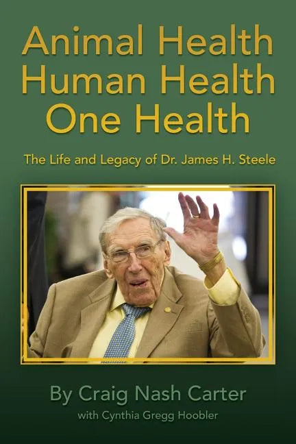 Animal Health Human Health One Health: The Life and Legacy of Dr. James H. Steele - Paperback