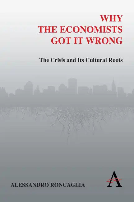 Why the Economists Got It Wrong: The Crisis and Its Cultural Roots - Paperback
