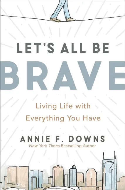 Let's All Be Brave: Living Life with Everything You Have - Paperback