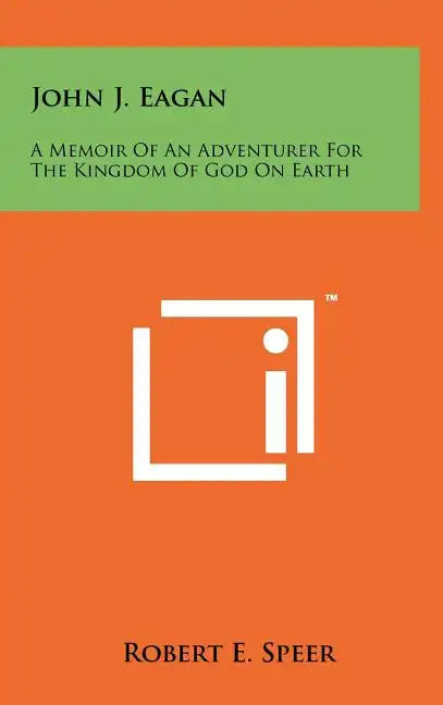John J. Eagan: A Memoir of an Adventurer for the Kingdom of God on Earth - Hardcover
