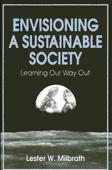 Envisioning a Sustainable Society: Learning Our Way Out - Paperback