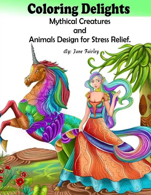 Adult Coloring Delights Mythical Creatures and Animals Design for Stress Relief: Dragons, Fairies, and Fantasy animals - Paperback