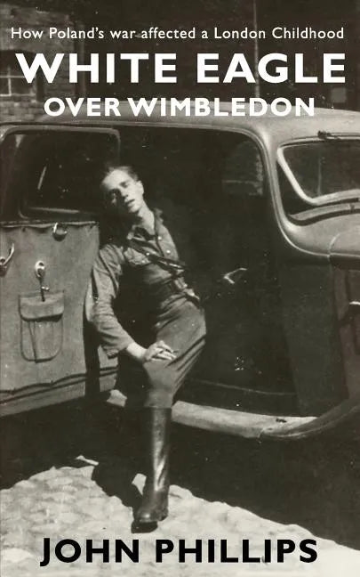 White Eagle over Wimbledon: How Poland's war affected a London childhood - Paperback