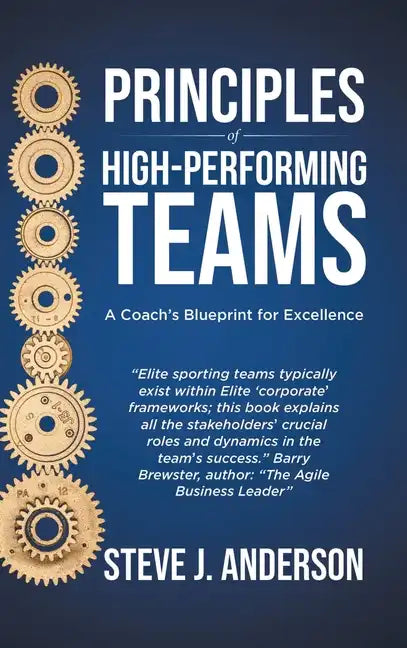 Principles of High Performing Teams: A Coach's Blueprint for Excellence - Hardcover
