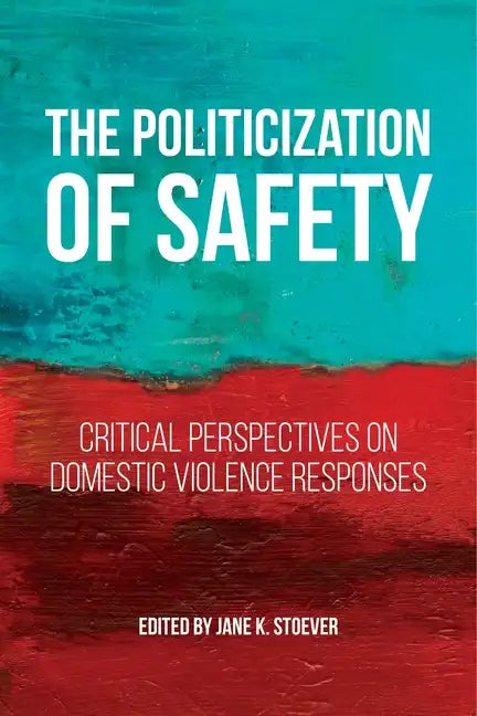 The Politicization of Safety: Critical Perspectives on Domestic Violence Responses - Paperback