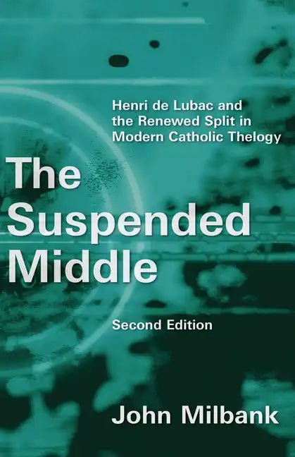 The Suspended Middle: Henri de Lubac and the Renewed Split in Modern Catholic Theology, 2nd Ed. - Paperback