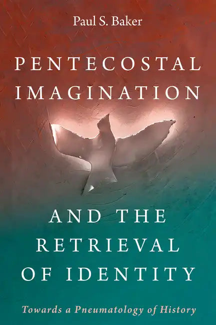 Pentecostal Imagination and the Retrieval of Identity: Towards a Pneumatology of History - Paperback