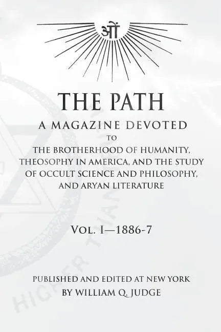 The Path: Volume 1: A Magazine Dedicated to the Brotherhood of Humanity, Theosophy in America, and the Study of Occult Science a - Paperback