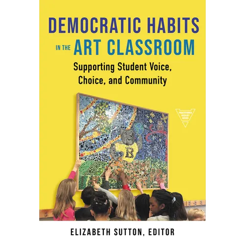 Democratic Habits in the Art Classroom: Supporting Student Voice, Choice, and Community - Paperback