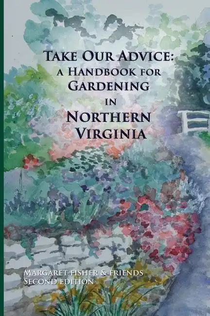 Take Our Advice: A Handbook for Gardening in Northern Virginia - Paperback