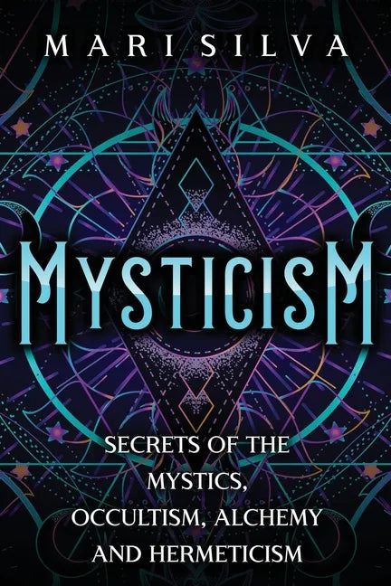 Mysticism: Secrets of the Mystics, Occultism, Alchemy and Hermeticism - Paperback