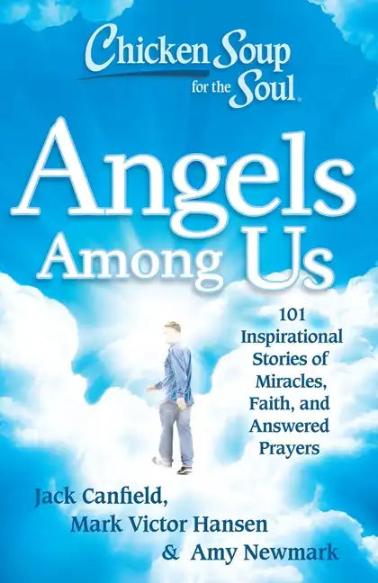 Chicken Soup for the Soul: Angels Among Us: 101 Inspirational Stories of Miracles, Faith, and Answered Prayers - Paperback