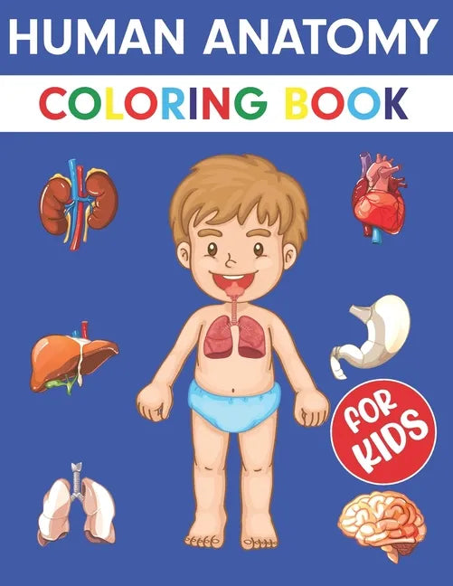 Human Anatomy Coloring Book For Kids: Over 50+ Human Body Coloring pages, Great Gift for Boys & Girls, Ages 4, 5, 6, 7, and 8 Years Old (Coloring Book - Paperback