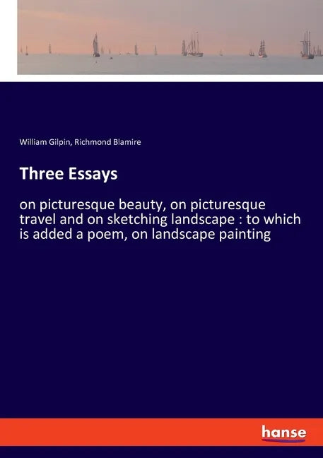 Three Essays: on picturesque beauty, on picturesque travel and on sketching landscape: to which is added a poem, on landscape painting - Paperback