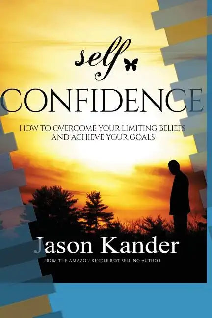 Self-Confidence: How to Overcome Your Limiting Beliefs and Achieve Your Goals - Paperback