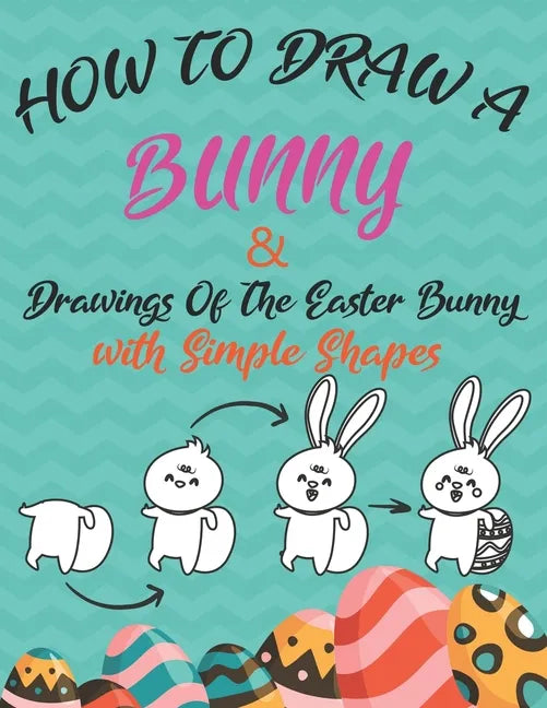 How to Draw a Bunny and drawings of the easter bunny (Drawing with Simple Shapes): easy easter bunny drawings - Paperback