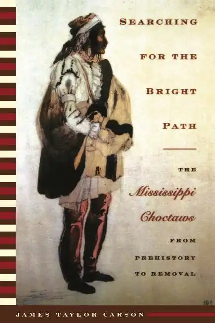 Searching for the Bright Path: The Mississippi Choctaws from Prehistory to Removal - Paperback